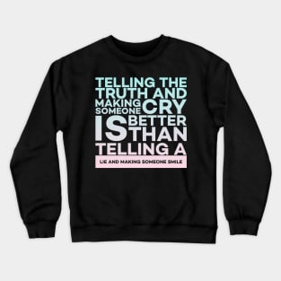 Telling the truth and making someone cry is better Quota Crewneck Sweatshirt